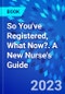 So You've Registered, What Now?. A New Nurse's Guide. - Product Thumbnail Image