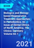 Biologics and Biology-based Regenerative Treatment Approaches in Periodontics, An Issue of Dental Clinics of North America. The Clinics: Dentistry Volume 66-1- Product Image