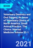 Veterinary Dentistry and Oral Surgery, An Issue of Veterinary Clinics of North America: Small Animal Practice. The Clinics: Internal Medicine Volume 52-1- Product Image