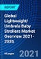 Global Lightweight/ Umbrela Baby Strollers Market Overview 2021-2026 - Product Thumbnail Image