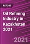 Oil Refining Industry in Kazakhstan 2021 - Product Image