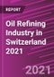 Oil Refining Industry in Switzerland 2021 - Product Image