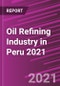 Oil Refining Industry in Peru 2021 - Product Image