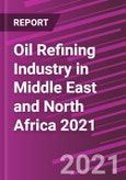 Oil Refining Industry in Middle East and North Africa 2021- Product Image