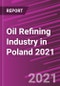 Oil Refining Industry in Poland 2021 - Product Image