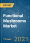 Functional Mushrooms Market - Growth, Trends, COVID-19 Impact, and Forecasts (2021 - 2026) - Product Image