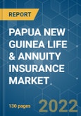 PAPUA NEW GUINEA LIFE & ANNUITY INSURANCE MARKET - Growth, Trends, COVID-19 Impact, and Forecasts (2022 - 2027)- Product Image
