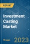 Investment Casting Market - Growth, Trends, COVID-19 Impact, and Forecast (2022 - 2027) - Product Image