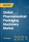 Global Pharmaceutical Packaging Machinery Market - Growth, Trends, COVID-19 Impact, Forecasts (2021-2026) - Product Image