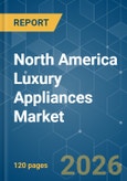 North America Luxury Appliances - Market Share Analysis, Industry Trends & Statistics, Growth Forecasts (2026-2031)- Product Image
