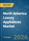 North America Luxury Appliances - Market Share Analysis, Industry Trends & Statistics, Growth Forecasts (2026-2031) - Product Thumbnail Image