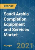 Saudi Arabia Completion Equipment and Services Market - Growth, Trends, COVID-19 Impact, and Forecasts (2021 - 2026)- Product Image