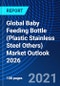 Global Baby Feeding Bottle (Plastic, Stainless Steel, Others) Market Outlook, 2026 - Product Image