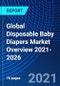 Global Disposable Baby Diapers Market Overview, 2021-2026 - Product Image