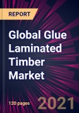 Global Glue Laminated Timber Market 2021-2025- Product Image