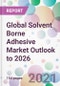 Global Solvent Borne Adhesive Market Outlook to 2026 - Product Image