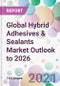 Global Hybrid Adhesives & Sealants Market Outlook to 2026 - Product Image