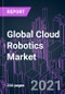 Global Cloud Robotics Market 2020-2030 by Component, Robot Type, Implementation Module, Connectivity Technology, Deployment Mode, Business Model, Application, and Region: Trend Forecast and Growth Opportunity - Product Image