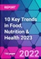 10 Key Trends in Food, Nutrition & Health 2023 - Product Image