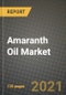 Amaranth Oil Market Review 2021 and Strategic Plan for 2022 - Insights, Trends, Competition, Growth Opportunities, Market Size, Market Share Data and Analysis Outlook to 2028 - Product Image
