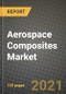 Aerospace Composites Market Review 2021 and Strategic Plan for 2022 - Insights, Trends, Competition, Growth Opportunities, Market Size, Market Share Data and Analysis Outlook to 2028 - Product Image