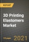 3D Printing Elastomers Market Review 2021 and Strategic Plan for 2022 - Insights, Trends, Competition, Growth Opportunities, Market Size, Market Share Data and Analysis Outlook to 2028 - Product Image