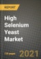 High Selenium Yeast Market Review 2021 and Strategic Plan for 2022 - Insights, Trends, Competition, Growth Opportunities, Market Size, Market Share Data and Analysis Outlook to 2028 - Product Image