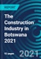 The Construction Industry in Botswana 2021 - Product Image