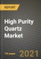 High Purity Quartz Market Review 2021 and Strategic Plan for 2022 - Insights, Trends, Competition, Growth Opportunities, Market Size, Market Share Data and Analysis Outlook to 2028 - Product Image