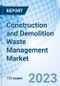 Construction and Demolition Waste Management Market: Global Market Size, Forecast, Insights, and Competitive Landscape - Product Image