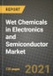 Wet Chemicals in Electronics and Semiconductor Market Review 2021 and Strategic Plan for 2022 - Insights, Trends, Competition, Growth Opportunities, Market Size, Market Share Data and Analysis Outlook to 2028 - Product Image