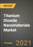 Titanium Dioxide Nanomaterials Market Review 2021 and Strategic Plan for 2022 - Insights, Trends, Competition, Growth Opportunities, Market Size, Market Share Data and Analysis Outlook to 2028- Product Image