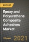 Epoxy and Polyurethane Composite Adhesives Market Review 2021 and Strategic Plan for 2022 - Insights, Trends, Competition, Growth Opportunities, Market Size, Market Share Data and Analysis Outlook to 2028 - Product Image