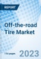 Off-the-road Tire Market: Global Market Size, Forecast, Insights, and Competitive Landscape - Product Image