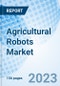 Agricultural Robots Market: Global Market Size, Forecast, Insights, and Competitive Landscape - Product Image