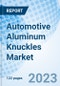 Automotive Aluminum Knuckles Market: Global Market Size, Forecast, Insights, and Competitive Landscape - Product Image