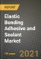 Elastic Bonding Adhesive and Sealant Market Review 2021 and Strategic Plan for 2022 - Insights, Trends, Competition, Growth Opportunities, Market Size, Market Share Data and Analysis Outlook to 2028 - Product Image