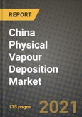 China Physical Vapour Deposition Market Review 2021 and Strategic Plan for 2022 - Insights, Trends, Competition, Growth Opportunities, Market Size, Market Share Data and Analysis Outlook to 2028- Product Image