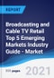 Broadcasting and Cable TV Retail Top 5 Emerging Markets Industry Guide - Market Summary, Competitive Analysis and Forecast to 2025 - Product Thumbnail Image