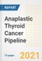 Anaplastic Thyroid Cancer Pipeline Drugs and Companies, 2021- Phase, Mechanism of Action, Route, Licensing/Collaboration, Pre-clinical and Clinical Trials - Product Image