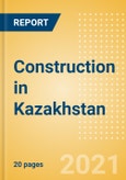 Construction in Kazakhstan - Key Trends and Opportunities (H2 2021)- Product Image