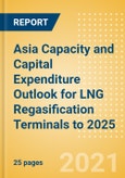 Asia Capacity and Capital Expenditure Outlook for LNG Regasification Terminals to 2025 - Capacity and Capital Expenditure Outlook with Details of All Planned and Announced (New Build and Expansion) LNG Regasification Terminals- Product Image