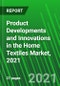 Product Developments and Innovations in the Home Textiles Market, 2021 - Product Image