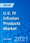 U.S. IV Infusion Products Market, by Product Type, by Stop Cock Type, by Needle Free Connector, by Infusion Site, by Application, and by End User - Size, Share, Outlook, and Opportunity Analysis, 2021 - 2028 - Product Thumbnail Image