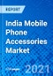 India Mobile Phone Accessories Market, By Product Type, By Distribution Channel, By Price Range - Size, Share, Outlook, and Opportunity Analysis, 2021 - 2028 - Product Thumbnail Image