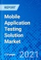 Mobile Application Testing Solution Market, By Type, By Platform, By Device, By End User, By Region - Size, Share, Outlook, and Opportunity Analysis, 2021 - 2028 - Product Image