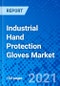 Industrial Hand Protection Gloves Market, By Type, By Material, By End-use Industry, By Region - Size, Share, Outlook, and Opportunity Analysis, 2021 - 2028 - Product Image
