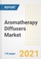 Aromatherapy Diffusers Market Outlook, Growth Opportunities, Market Share, Strategies, Trends, Companies, and Post-COVID Analysis, 2021 - 2028 - Product Image