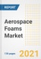 Aerospace Foams Market Outlook, Growth Opportunities, Market Share, Strategies, Trends, Companies, and Post-COVID Analysis, 2021 - 2028 - Product Image