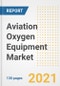 Aviation Oxygen Equipment Market Outlook, Growth Opportunities, Market Share, Strategies, Trends, Companies, and Post-COVID Analysis, 2021 - 2028 - Product Image